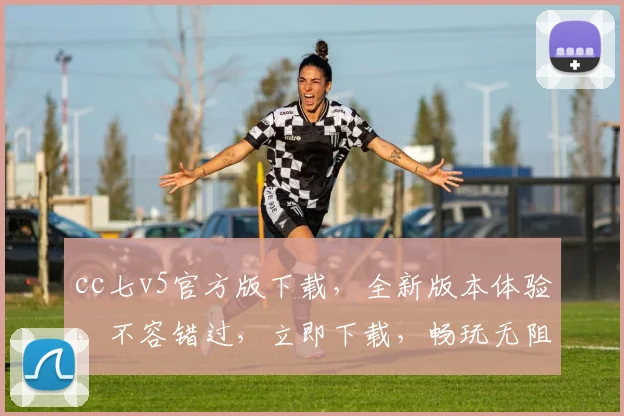 cc七v5官方版下载，全新版本体验，不容错过，立即下载，畅玩无阻