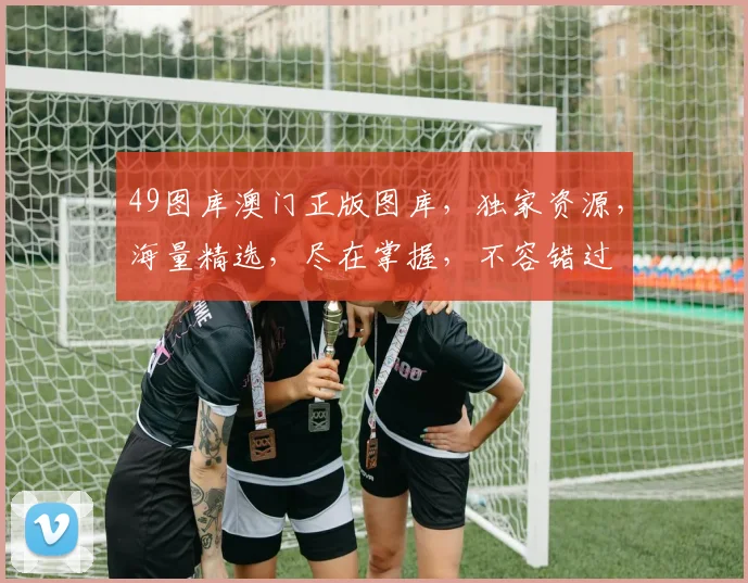 49图库澳门正版图库，独家资源，海量精选，尽在掌握，不容错过